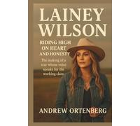 LAINEY WILSON: Riding High on Heart and Honesty: The making of a star whose voice speaks for the working class