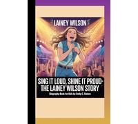 LAINEY WILSON: Sing It Loud, Shine It Proud- The Lainey Wilson Story Biography Book For Kids