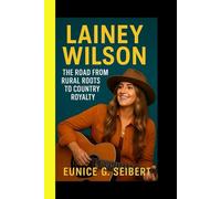 LAINEY WILSON: The Road From Rural Roots To Country Royalty