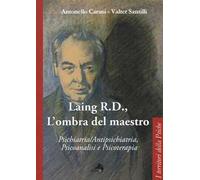 Laing R.D., l'ombra del grande maestro. Psichiatria/antipsichiatria, psicoanalisi e psicoterapia