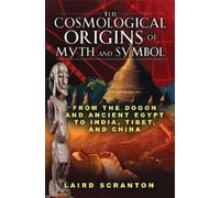 The Cosmological Origins of Myth and Symbol: From the Dogon and Ancient Egypt to India, Tibet, and China