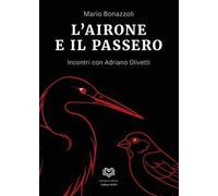 L'airone e il passero. Incontri con Adriano Olivetti