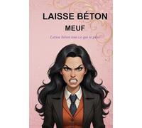 Laisse Béton, Meuf: Le cadeau qui dit tout haut ce qu'elle pense tout bas Offrez ce journal à la copine, la sœur, la collègue ou la cousine qui a ... femme, anti-stress, développement personnel