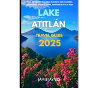 Lake Atitlán Travel Guide 2025: Your Complete Vacation Guide to Lake Atitlán, Guatemala Hidden Gems, Festivals & Local Tips