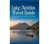 Lake Atitlán Travel Guide: A complete journey through Guatemala most beautiful lake