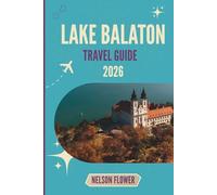 LAKE BALATON TRAVEL GUIDE 2026: Where Thermal Waters Linger, Vineyards Whisper, and Piers Hold Stories