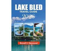 LAKE BLED TRAVEL GUIDE 2026: Discover Lake Bled Like a Local with Scenic Adventures, Castle Views, Island Experiences, Travel Tips, and Sample Itineraries