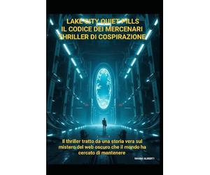 LAKE CITY QUIET PILLS Il Codice dei Mercenari Thriller di cospirazione: Il thriller tratto da una storia vera sul mistero del web oscuro, che il mondo ha cercato di mantenere