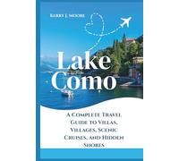 Lake Como: A Complete Travel Guide to Villas, Villages, Scenic Cruises, and Hidden Shores