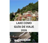 LAKE COMO GUÍA DE VIAJE 2026: Explora pueblos, rutas panorámicas, gastronomiá local, joyas ocultas y planificación práctica de viajes.