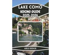 LAKE COMO HIKING GUIDE 2025-2026: Explore the Best Trails, Villages, and Mountain Views in Northern Italy-A Complete Travel Companion to Italy’s Most Romantic Lake