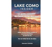 Lake Como insider: Le guide essentiel de l’initié du lac de Côme - Villas, ferries, joyaux cachés et journées parfaites au bord du lac. Par un enfant du lac de Côme