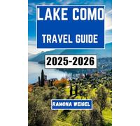 LAKE COMO TRAVEL GUIDE 2025-2026: A Comprehensive Journey Through Italy's Timeless Beauty, Where Scenic Shores, Rich Culture, and Hidden Histories Await Your Discovery