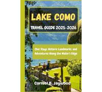 LAKE COMO TRAVEL GUIDE 2025-2026: Chic Stays, Historic Landmarks, and Adventures Along the Water’s Edge
