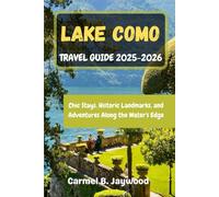 LAKE COMO TRAVEL GUIDE 2025-2026: Chic Stays, Historic Landmarks, and Adventures Along the Water’s Edge
