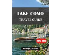 LAKE COMO TRAVEL GUIDE 2025-2026: Explore Italy’s Most Beautiful Lake with Expert Itineraries, Hidden Gems, Local Food, and Scenic Stays