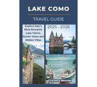 LAKE COMO TRAVEL GUIDE 2025 - 2026: Explore Italy’s Most Romantic Lake Towns, Scenic Views and Hidden Villas