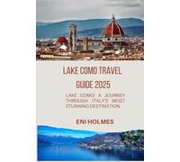 LAKE COMO TRAVEL GUIDE 2025: Lake Como: A Journey Through Italy's Most Stunning Destination