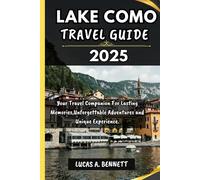 LAKE COMO TRAVEL GUIDE 2025: Your Travel Companion For Lasting Memories,Unforgettable Adventures and Unique Experience.
