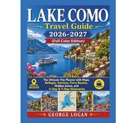 LAKE COMO Travel Guide 2026-2027 (Full Color Edition): The Ultimate Trip Planner with Maps, Bellagio, Varenna, Ferry Routes, Hidden Gems, and 5-Day & 7-Day Itineraries