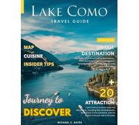 LAKE COMO TRAVEL GUIDE 2026:: A Breathtaking Tour of Italy’s Jewel on the Water - From Charming Villages and Picturesque Landscapes to Luxurious Villas, Detailed Map,Gourmet Dining, and Hidden Wonders