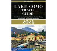 Lake Como Travel Guide 2026: An Intimate Journey Through Italy’s Timeless Shores, Hidden Paths, and Endless Reflections