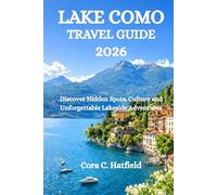 LAKE COMO TRAVEL GUIDE 2026: Discover Hidden Spots, Culture and Unforgettable Lakeside Adventures