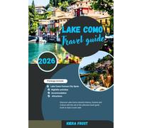 Lake Como Travel Guide 2026: DISCOVER LAKE COMO ANCIENT HISTORY, ARTS, CUISINE AND CULTURE WITH THE AID OF THE ULTIMATE TRAVEL GUIDE BOOK TO ITALY'S ICONIC LAKE
