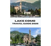 LAKE COMO TRAVEL GUIDE 2026: Discover the Best of Italy’s Lake Como Top Sights, Local Experiences, and Insider Tips for a Memorable Trip