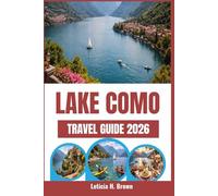 LAKE COMO TRAVEL GUIDE 2026: Hidden Wonders, Timeless Beauty, and Authentic Italian Escapes