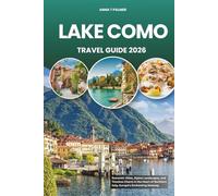 LAKE COMO TRAVEL GUIDE 2026: Romantic Villas, Alpine Landscapes, and Timeless Charm in the Heart of Northern Italy, Europe’s Enchanting Getaway