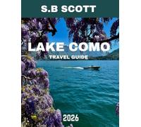 Lake Como TRAVEL GUIDE 2026: Uncover the Charm, Luxury, and Serenity of The Lake: Your Go-To Guide for the Region