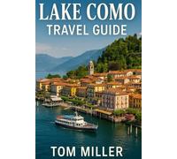 Lake Como Travel Guide: Explore Italy's Most Scenic Lake: Best Towns, Villas, Activities & Insider Travel Tips for 2025