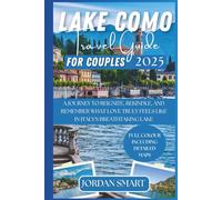 LAKE COMO TRAVEL GUIDE FOR COUPLES 2025: A Journey to Reignite, Rekindle, and Remember What Love Truly Feels Like In Italy's breathtaking lake
