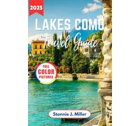 Lake Como Travel Guide: The Ultimate Companion to Explore Italy’s Hidden Gems, Culinary Delights, Insider Tips, and Breathtaking Lakeside Destinations