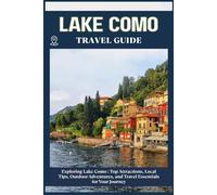 LAKE COMO TRAVEL GUIDE: Top Attractions, Local Tips, Outdoor Adventures, and Travel Essentials for Your Journey
