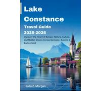 Lake Constance Travel Guide 2025-2026: Discover the Heart of Europe: Nature, Culture, and Hidden Shores Across Germany, Austria & Switzerland