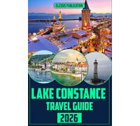 LAKE CONSTANCE TRAVEL GUIDE 2026: “Travel Smart, Eat Well, and Explore Deeply - Everything You Need for the Perfect Lake Constance Getaway”