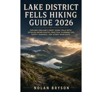LAKE DISTRICT FELLS HIKING GUIDE 2026: Explore England’s Most Iconic Fells with Detailed Hiking Routes, Practical Planning Tips, Safety Guidance, and Scenic Highlights
