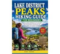 LAKE DISTRICT PEAKS HIKING GUIDE FOR BEGINNERS: An Easy-To-Follow Handbook For First-Time Hikers Featuring Simple Route Planning, Iconic Fells, Safe ... Adventures Across England&