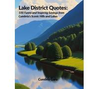 Lake District Quotes: 100 Funny and Inspiring Sayings from Cumbria’s Scenic Hills and Lakes