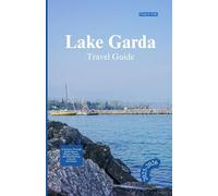 LAKE GARDA TRAVEL GUIDE 2025-2026: A Journey Through Sunlit Shores, Historic Towns, and Breathtaking Lakeside Adventures