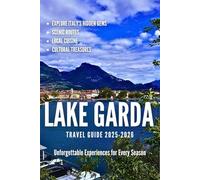Lake Garda Travel Guide 2025-2026: Explore Italy's Hidden Gems, Scenic Routes, Local Cuisine, Cultural Treasures, and Unforgettable Experiences for Every Season