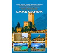 LAKE GARDA TRAVEL GUIDE 2025-2026: Sirmione, Malcesine, Gardaland, Monte Baldo & Limone sul Garda: Hikes, Beaches, Ferries, Local Food, and Unmissable Sights Around Italy’s Iconic Lake