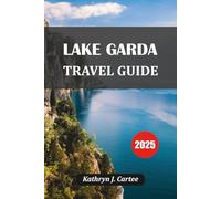 LAKE GARDA TRAVEL GUIDE 2025: Explore Italy’s Scenic Lake Garda: Top Itineraries, Hidden Gems, Local Food & Expert Travel Tips