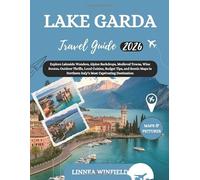 Lake Garda Travel Guide 2026: Explore Lakeside Wonders, Alpine Backdrops, Medieval Towns, Wine Routes, Outdoor Thrills, Local Cuisine, Budget Tips, ... Northern Italy’s Most Captivating Destination