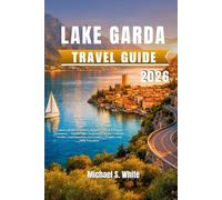 LAKE GARDA TRAVEL GUIDE 2026: Explore Top Attractions, Day Trips & Secret Spots for Families, Couples, Solo Travelers, and Adventure Enthusiasts
