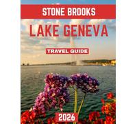 LAKE GENEVA TRAVEL GUIDE 2026: Discover Hidden Gems, Waterfront Escapes, and Timeless Charm Around the Lake