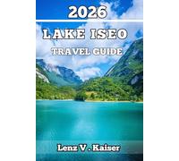 LAKE ISEO TRAVEL GUIDE: Hidden Gem with Insider Tips, Local Culture, and Outdoor Adventures for Every Traveler