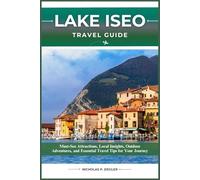 LAKE ISEO TRAVEL GUIDE: Must-See Attractions, Local Insights, Outdoor Adventures, and Essential Travel Tips for Your Journey
